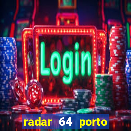 radar 64 porto seguro hoje